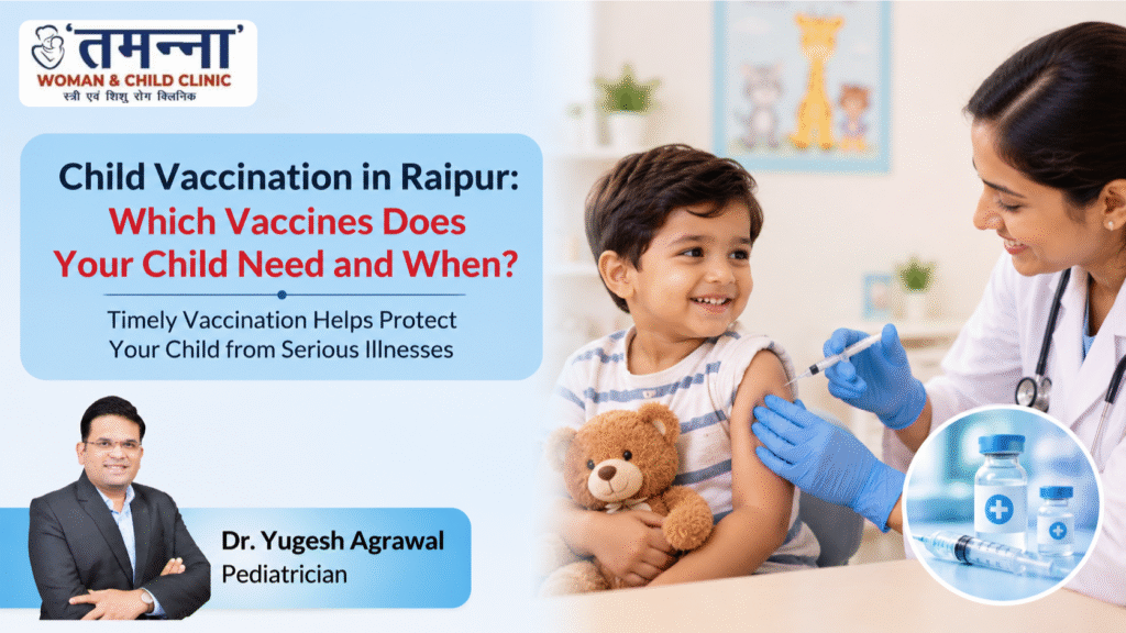 Child vaccination in Raipur by Dr. Yugesh Agrawal, pediatrician at Tamanna Woman & Child Clinic, showing a child receiving a vaccine and highlighting the importance of timely immunization.